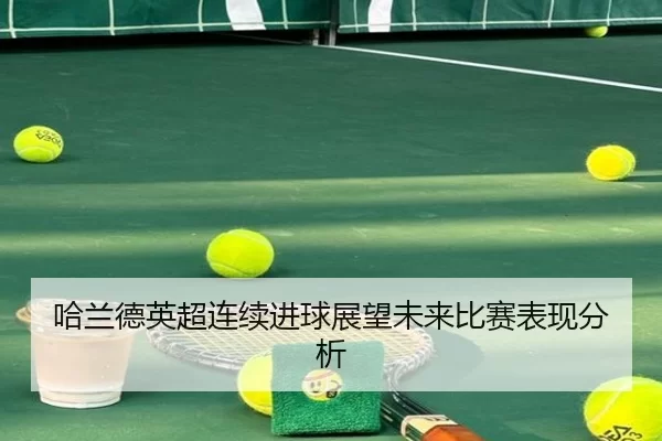 哈兰德英超连续进球展望未来比赛表现分析