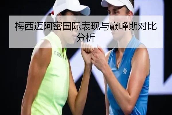 梅西迈阿密国际表现与巅峰期对比分析